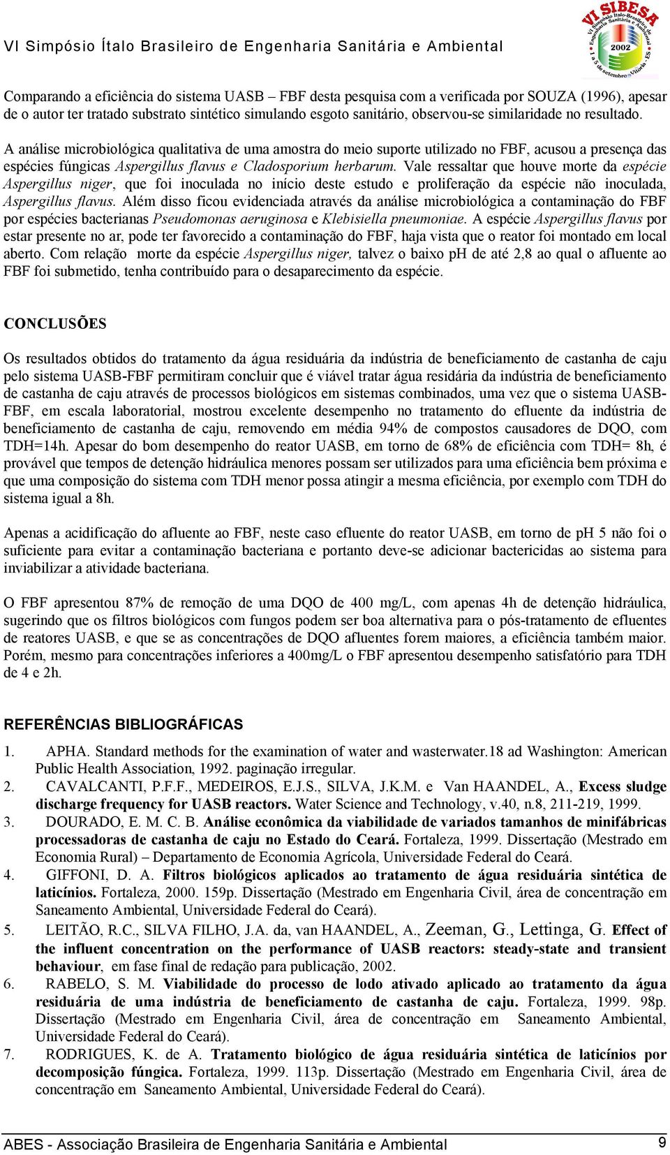 Vale ressaltar que houve morte da espécie Aspergillus niger, que foi inoculada no início deste estudo e proliferação da espécie não inoculada, Aspergillus flavus.