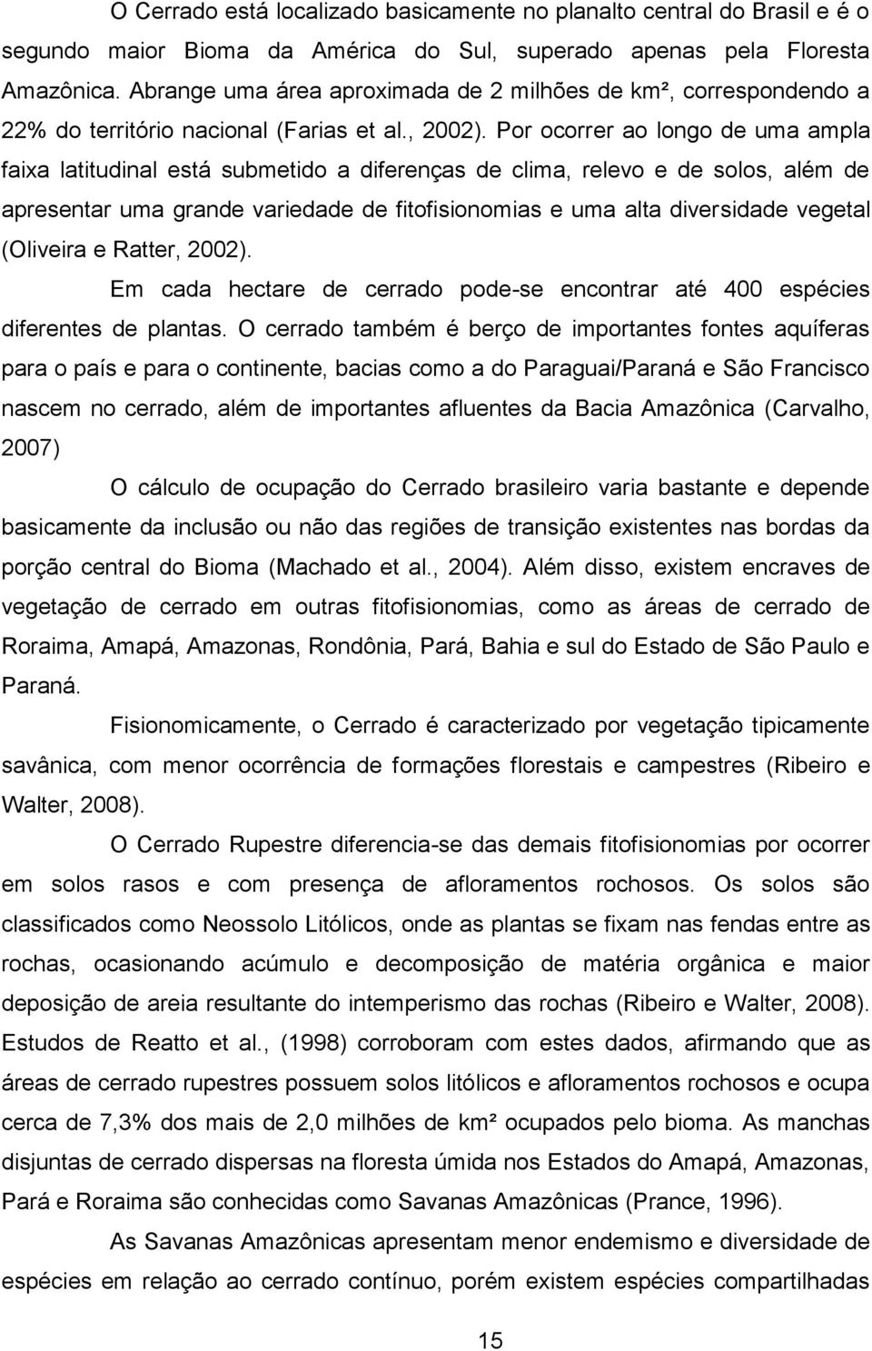 Por ocorrer ao longo de uma ampla faixa latitudinal está submetido a diferenças de clima, relevo e de solos, além de apresentar uma grande variedade de fitofisionomias e uma alta diversidade vegetal