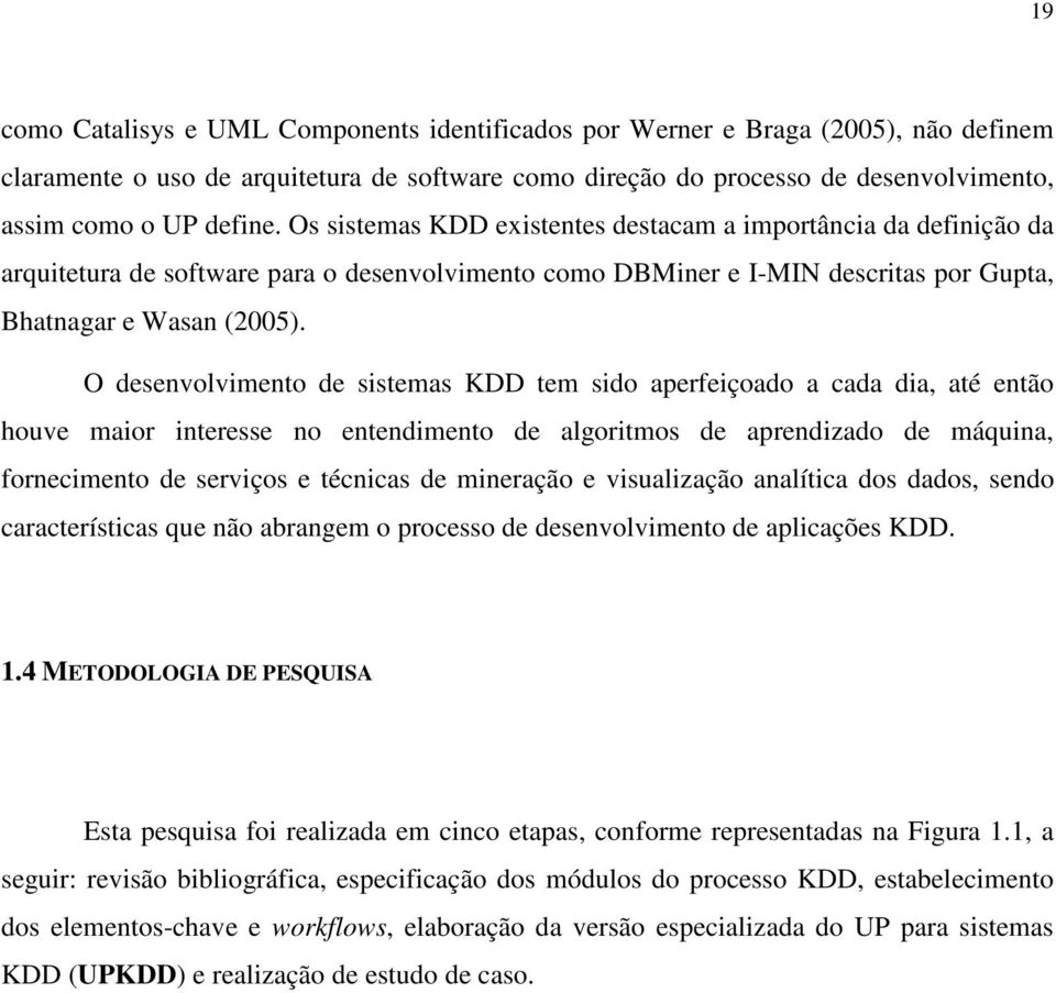 O desenvolvimento de sistemas KDD tem sido aperfeiçoado a cada dia, até então houve maior interesse no entendimento de algoritmos de aprendizado de máquina, fornecimento de serviços e técnicas de