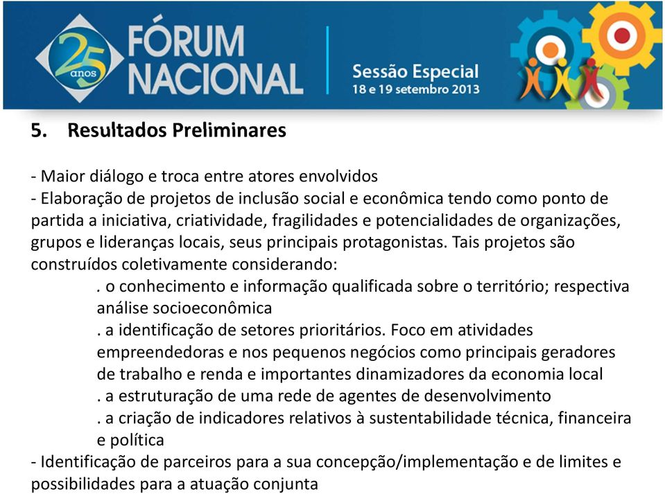 o conhecimento e informação qualificada sobre o território; respectiva análise socioeconômica. a identificação de setores prioritários.