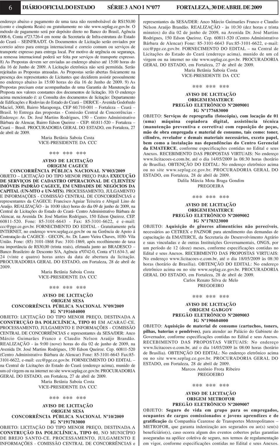 Os Documentos de Licitação serão enviados por correio aéreo para entrega internacional e correio comum ou serviços de transporte expresso para entrega local.