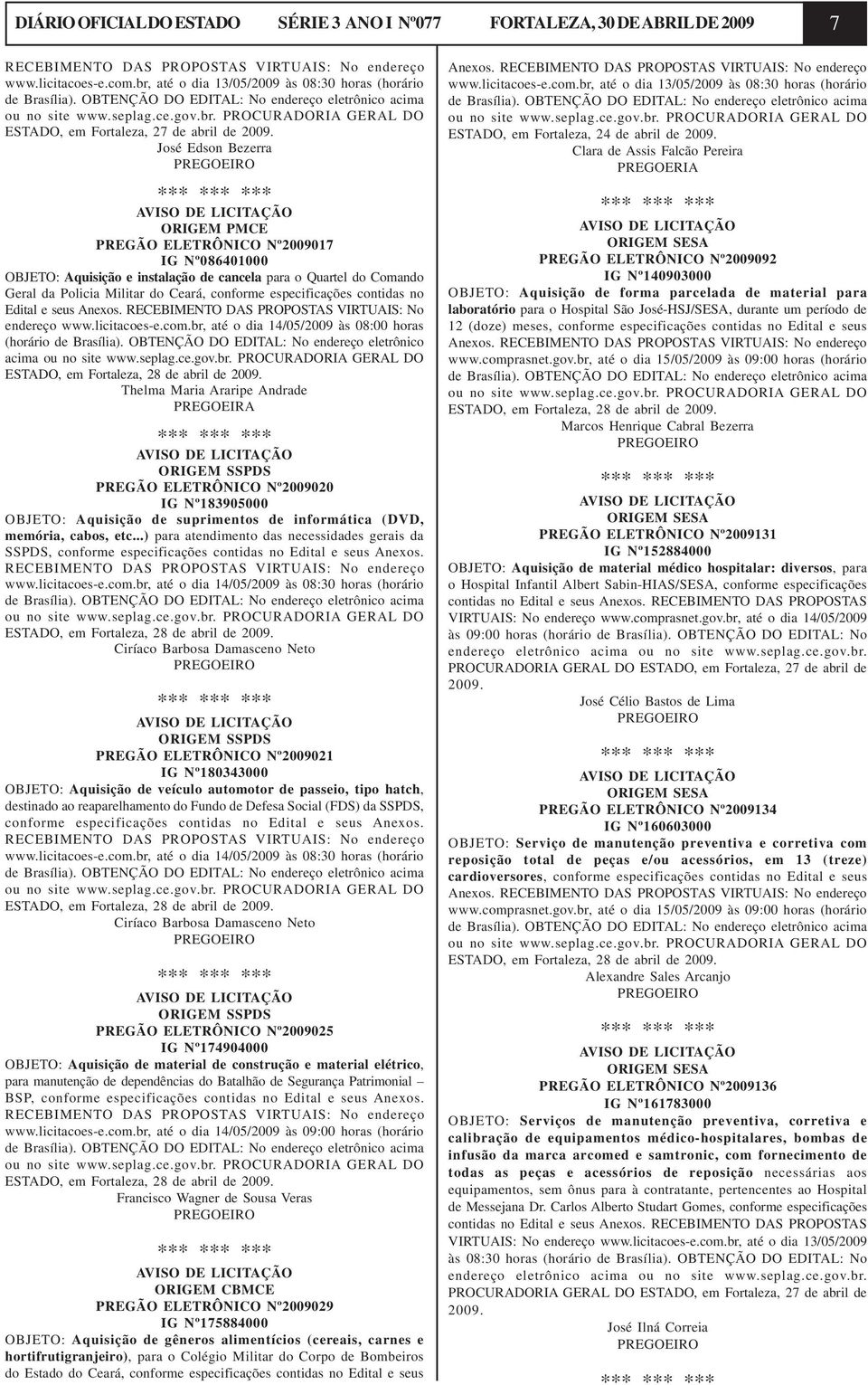 José Edson Bezerra PREGOEIRO AVISO DE LICITAÇÃO ORIGEM PMCE PREGÃO ELETRÔNICO Nº2009017 IG Nº086401000 OBJETO: Aquisição e instalação de cancela para o Quartel do Comando Geral da Policia Militar do