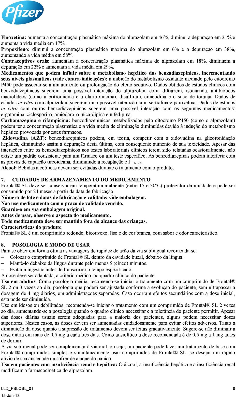 Contraceptivos orais: aumentam a concentração plasmática máxima do alprazolam em 18%, diminuem a depuração em 22% e aumentam a vida média em 29%.