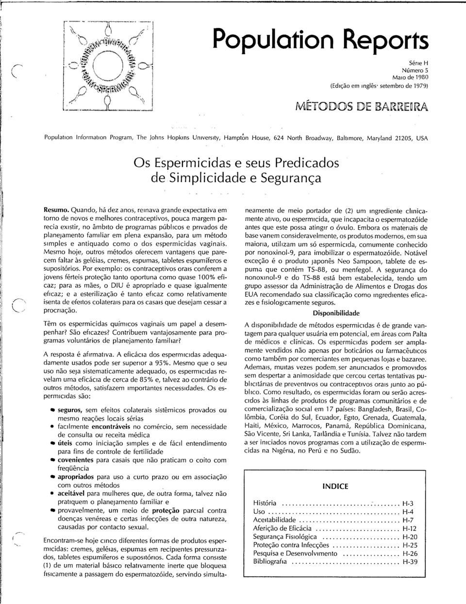 Quando, há dez anos, reinava grande expectativa em torno de novos e melhores contraceptivos, pouca margem parecia existir, no âmbito de programas públicos e privados de planejamento familiar em plena