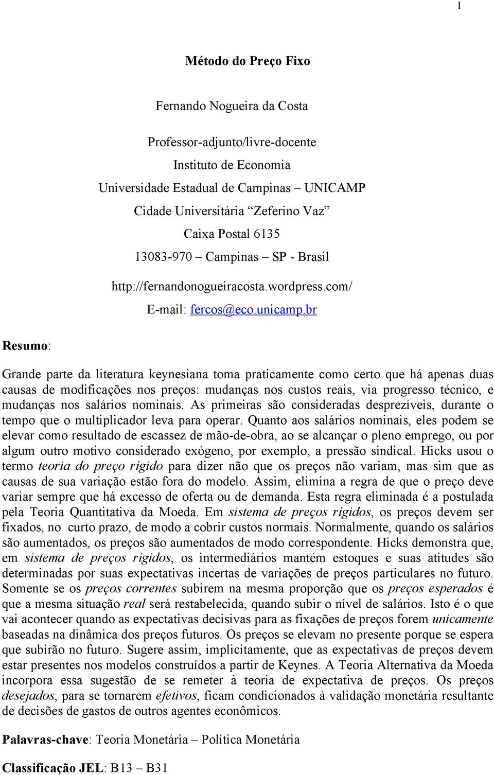 br Resumo: Grande parte da literatura keynesiana toma praticamente como certo que há apenas duas causas de modificações nos preços: mudanças nos custos reais, via progresso técnico, e mudanças nos