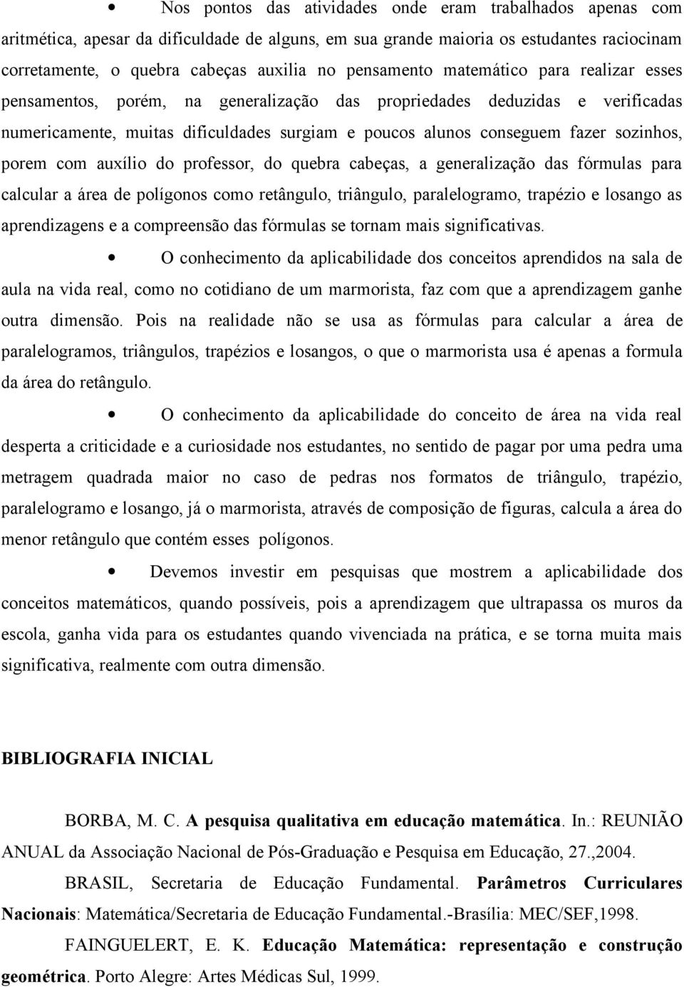 sozinhos, porem com auxílio do professor, do quebra cabeças, a generalização das fórmulas para calcular a área de polígonos como retângulo, triângulo, paralelogramo, trapézio e losango as