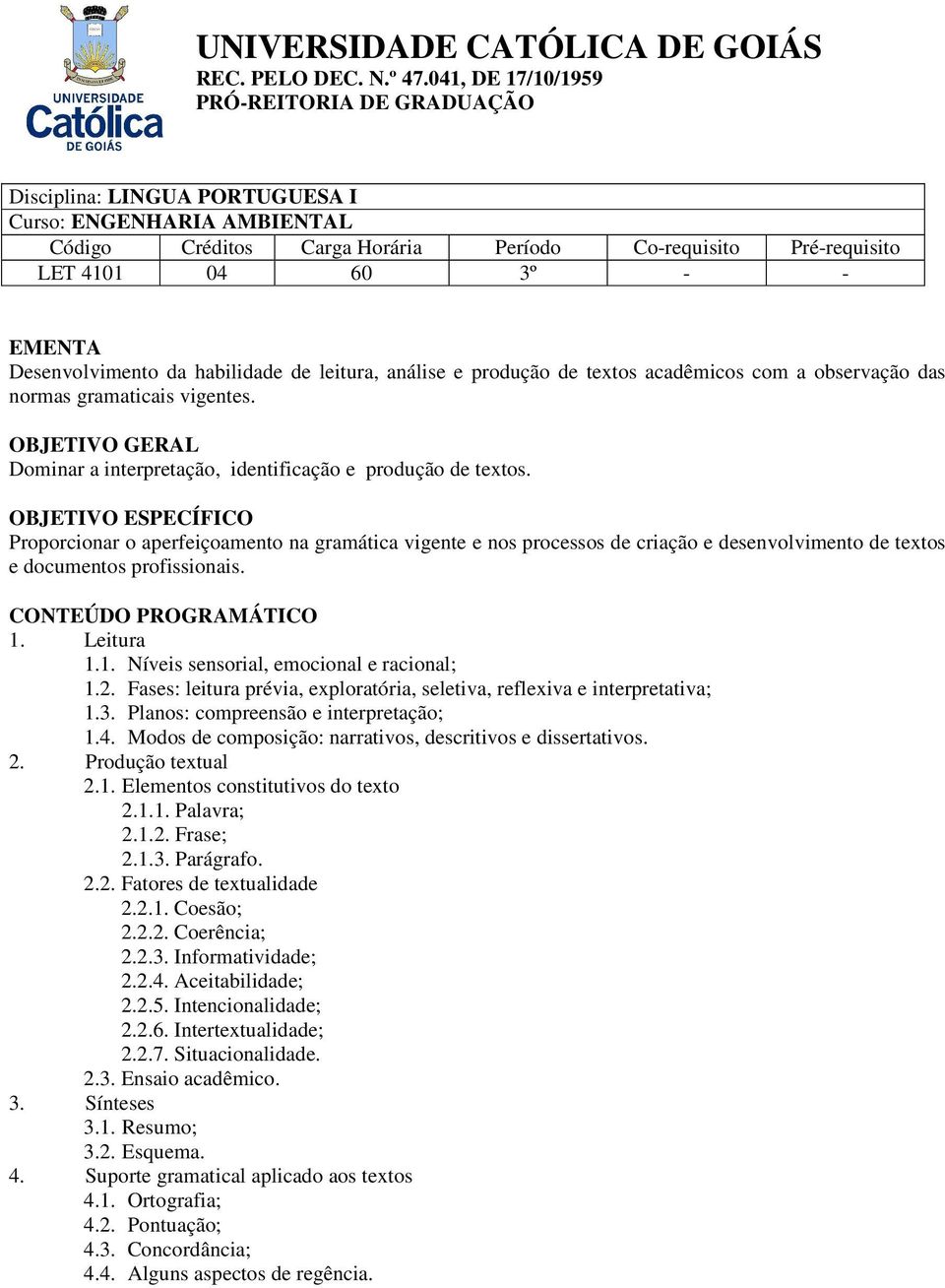 OBJETIVO ESPECÍFICO Proporcionar o aperfeiçoamento na gramática vigente e nos processos de criação e desenvolvimento de textos e documentos profissionais. 1. Leitura 1.1. Níveis sensorial, emocional e racional; 1.