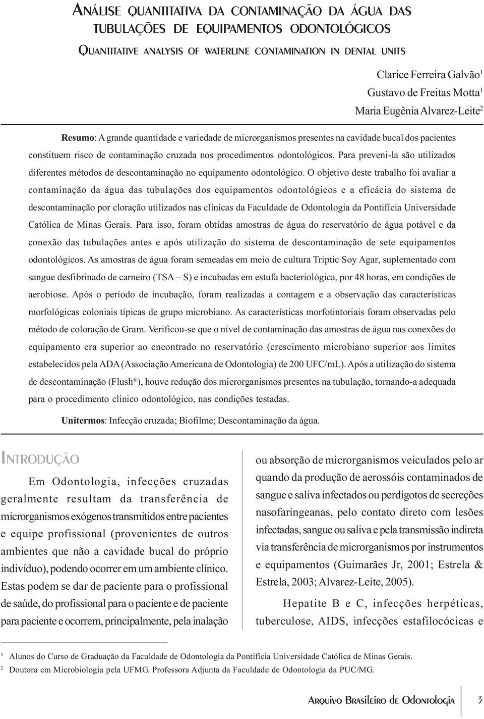 odontológicos. Para preveni-la são utilizados diferentes métodos de descontaminação no equipamento odontológico.