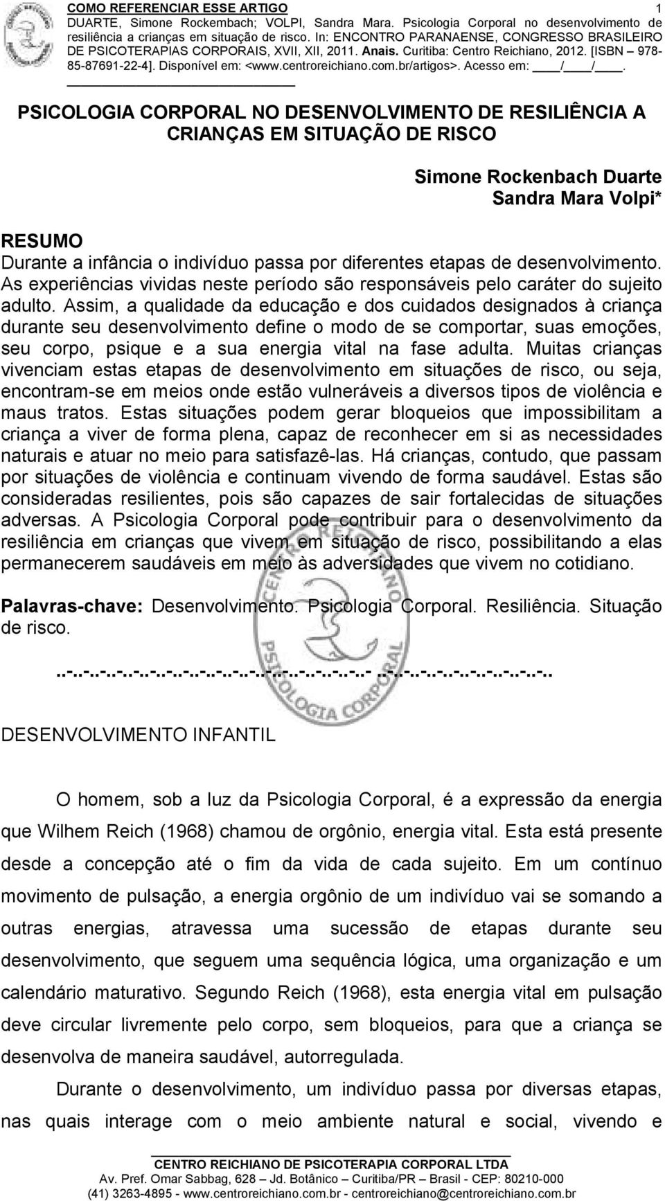 Assim, a qualidade da educação e dos cuidados designados à criança durante seu desenvolvimento define o modo de se comportar, suas emoções, seu corpo, psique e a sua energia vital na fase adulta.