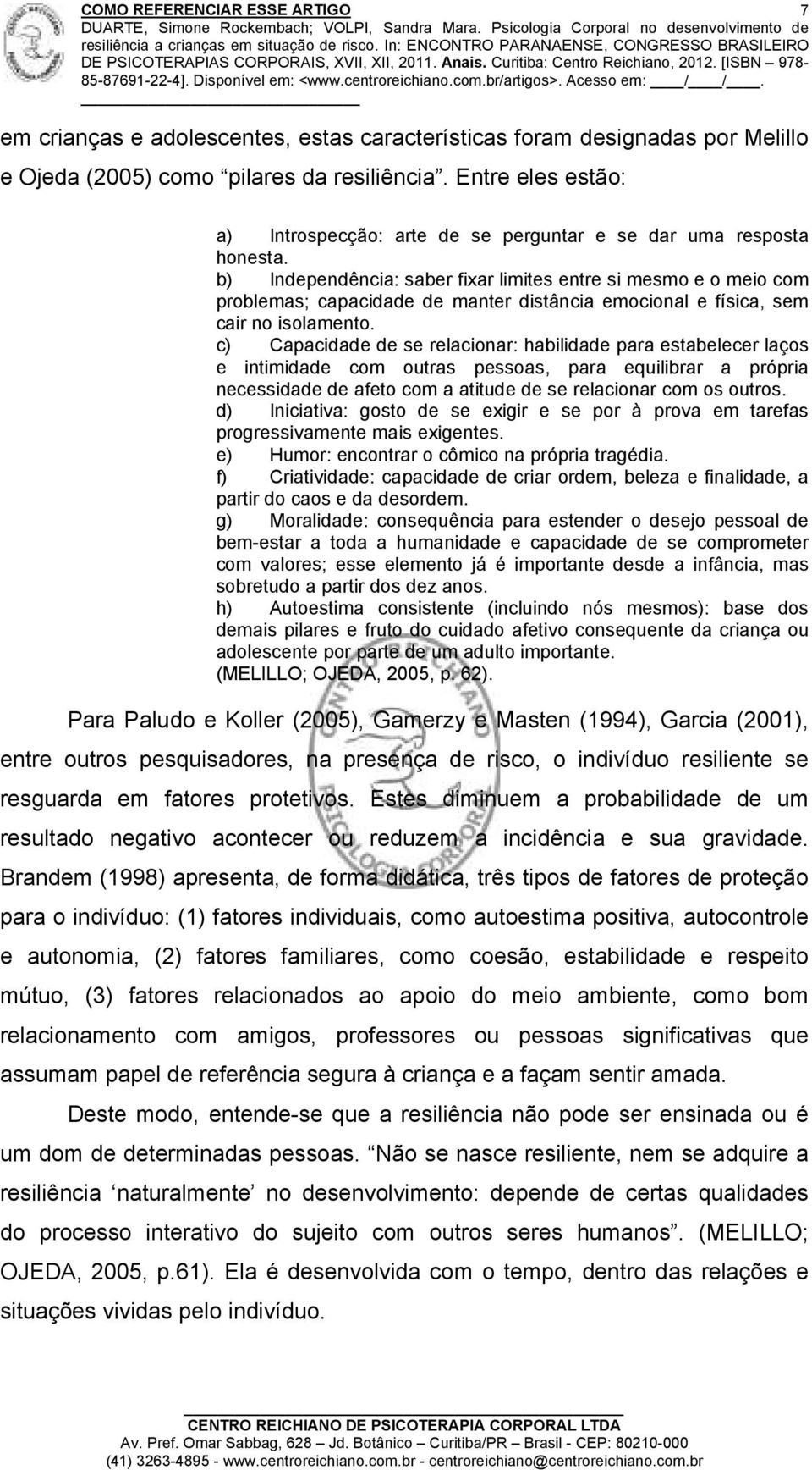 b) Independência: saber fixar limites entre si mesmo e o meio com problemas; capacidade de manter distância emocional e física, sem cair no isolamento.