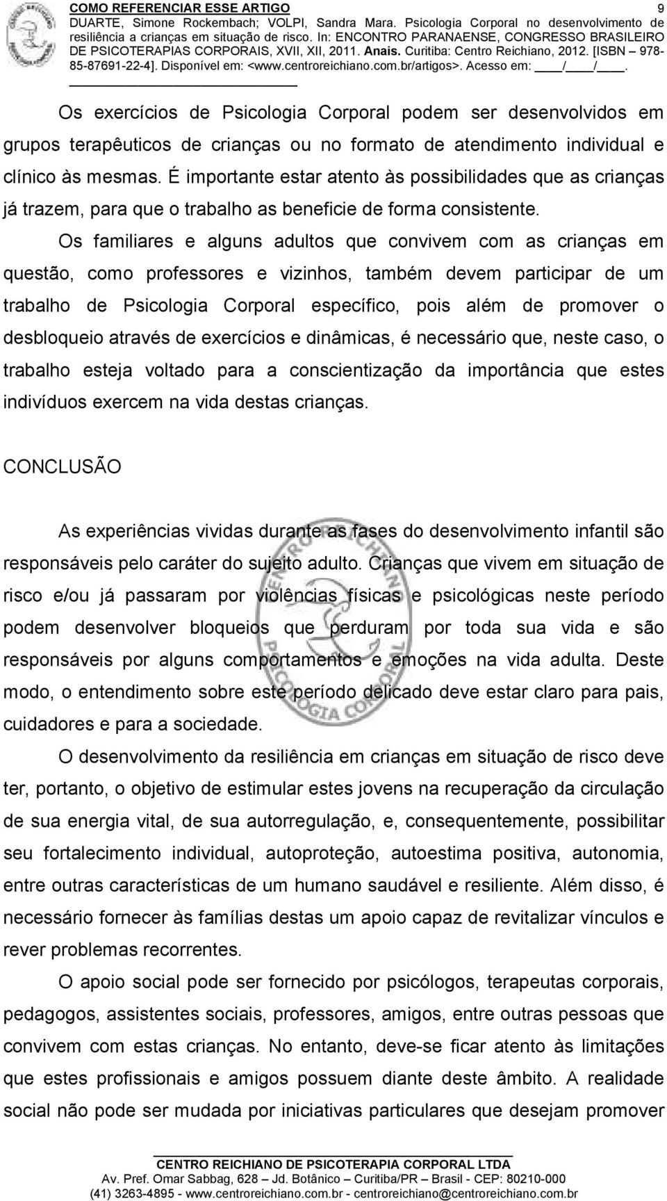 Os familiares e alguns adultos que convivem com as crianças em questão, como professores e vizinhos, também devem participar de um trabalho de Psicologia Corporal específico, pois além de promover o