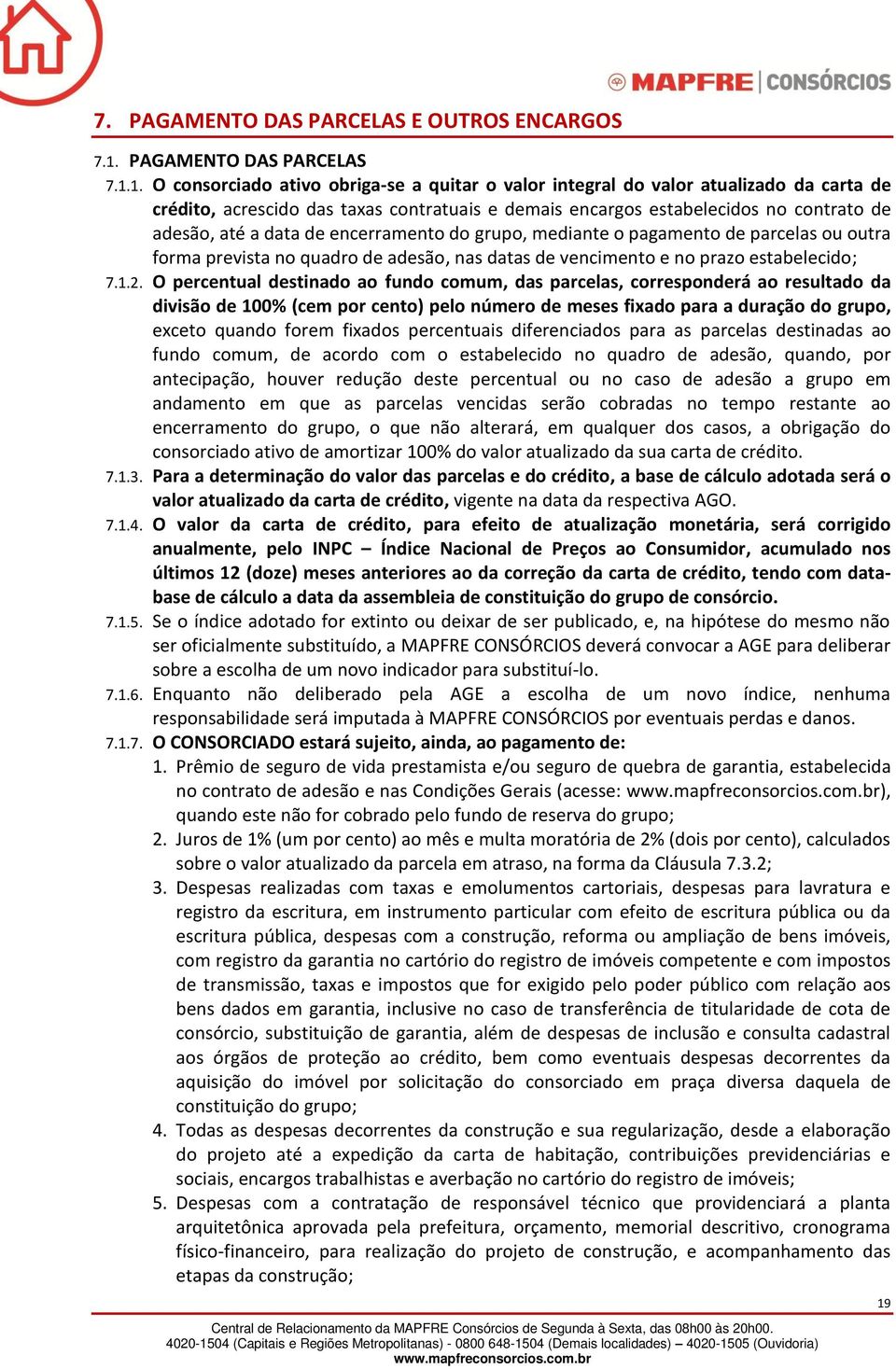 1. O consorciado ativo obriga-se a quitar o valor integral do valor atualizado da carta de crédito, acrescido das taxas contratuais e demais encargos estabelecidos no contrato de adesão, até a data