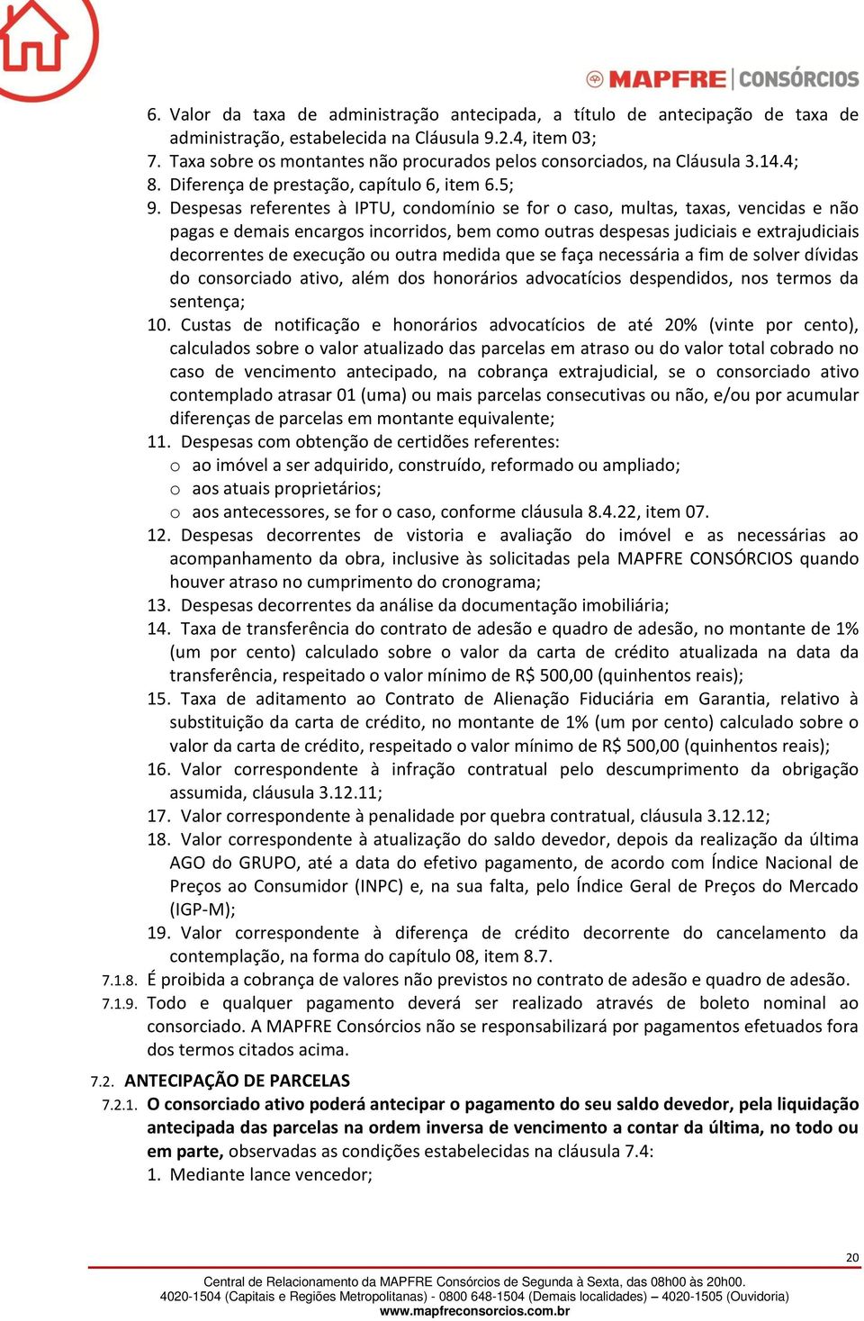 Despesas referentes à IPTU, condomínio se for o caso, multas, taxas, vencidas e não pagas e demais encargos incorridos, bem como outras despesas judiciais e extrajudiciais decorrentes de execução ou