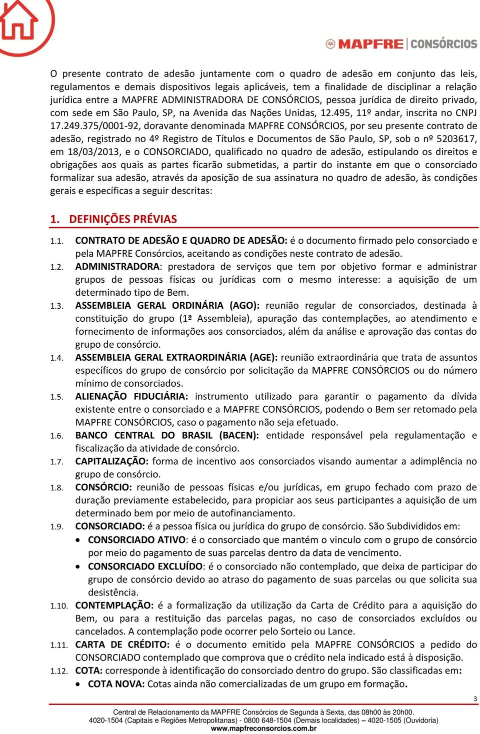 375/0001-92, doravante denominada MAPFRE CONSÓRCIOS, por seu presente contrato de adesão, registrado no 4º Registro de Títulos e Documentos de São Paulo, SP, sob o nº 5203617, em 18/03/2013, e o