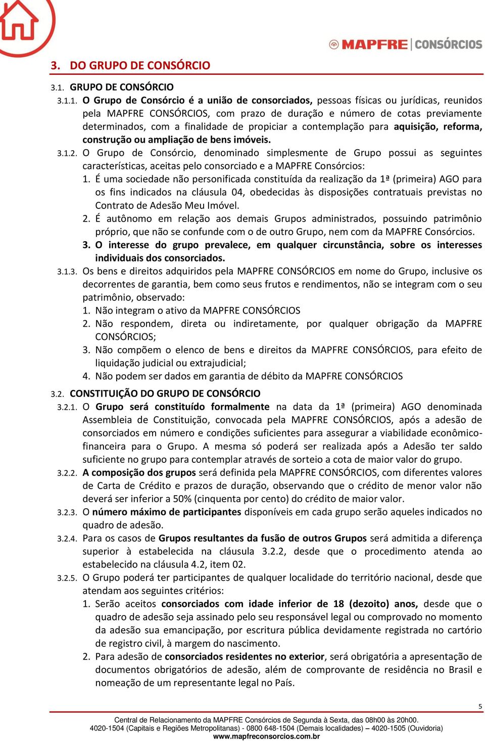 1. O Grupo de Consórcio é a união de consorciados, pessoas físicas ou jurídicas, reunidos pela MAPFRE CONSÓRCIOS, com prazo de duração e número de cotas previamente determinados, com a finalidade de