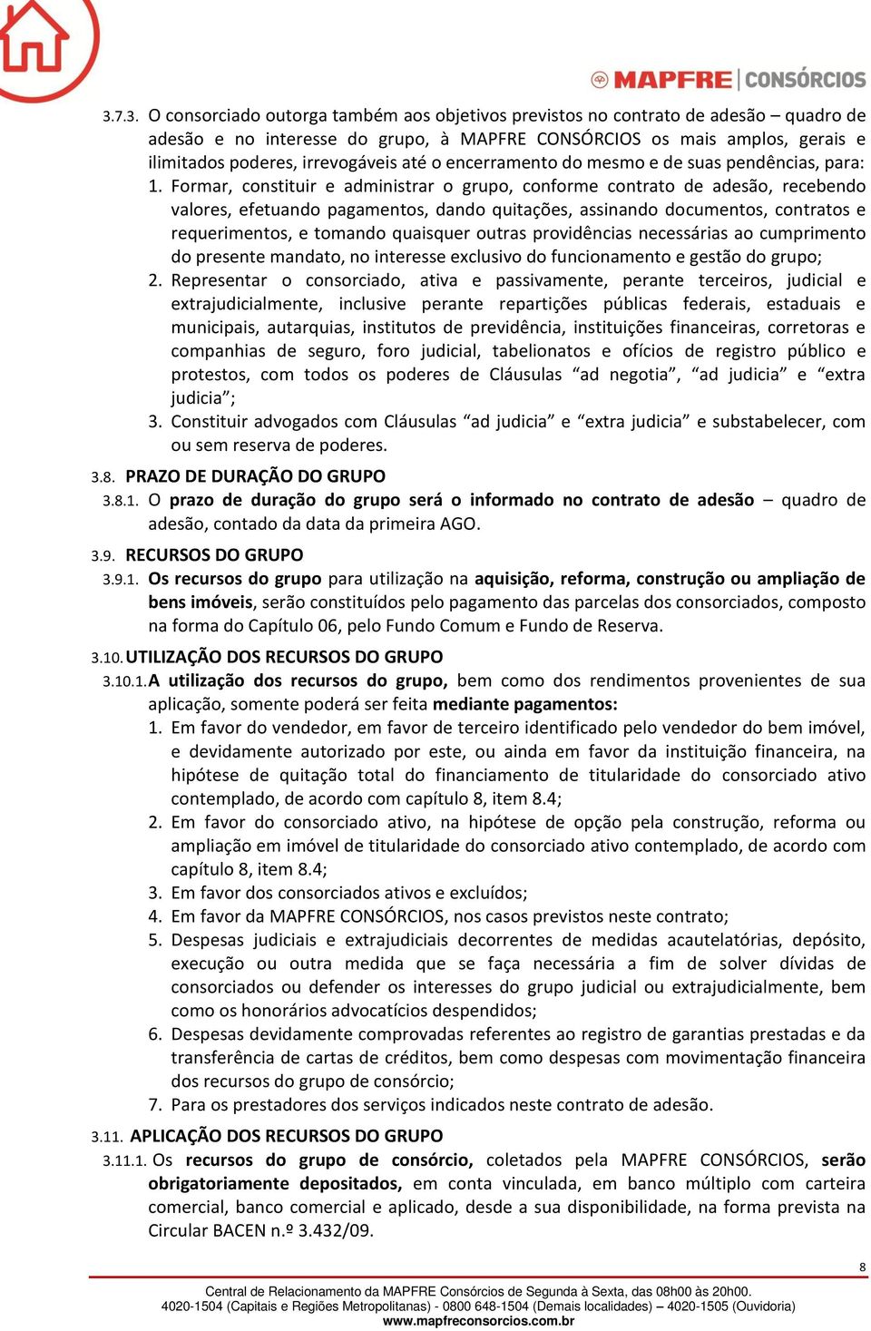 Formar, constituir e administrar o grupo, conforme contrato de adesão, recebendo valores, efetuando pagamentos, dando quitações, assinando documentos, contratos e requerimentos, e tomando quaisquer