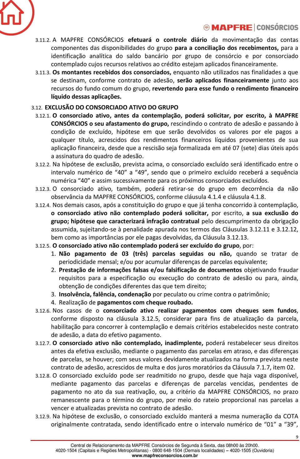 bancário por grupo de consórcio e por consorciado contemplado cujos recursos relativos ao crédito estejam aplicados financeiramente. 3.