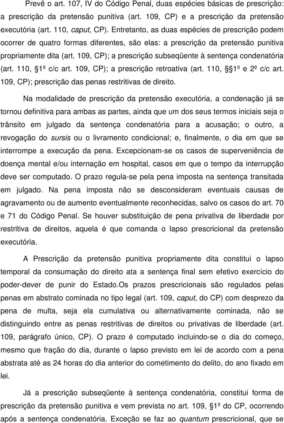 109, CP); a prescrição subseqüente à sentença condenatória (art. 110, 1º c/c art. 109, CP); a prescrição retroativa (art. 110, 1º e 2º c/c art. 109, CP); prescrição das penas restritivas de direito.