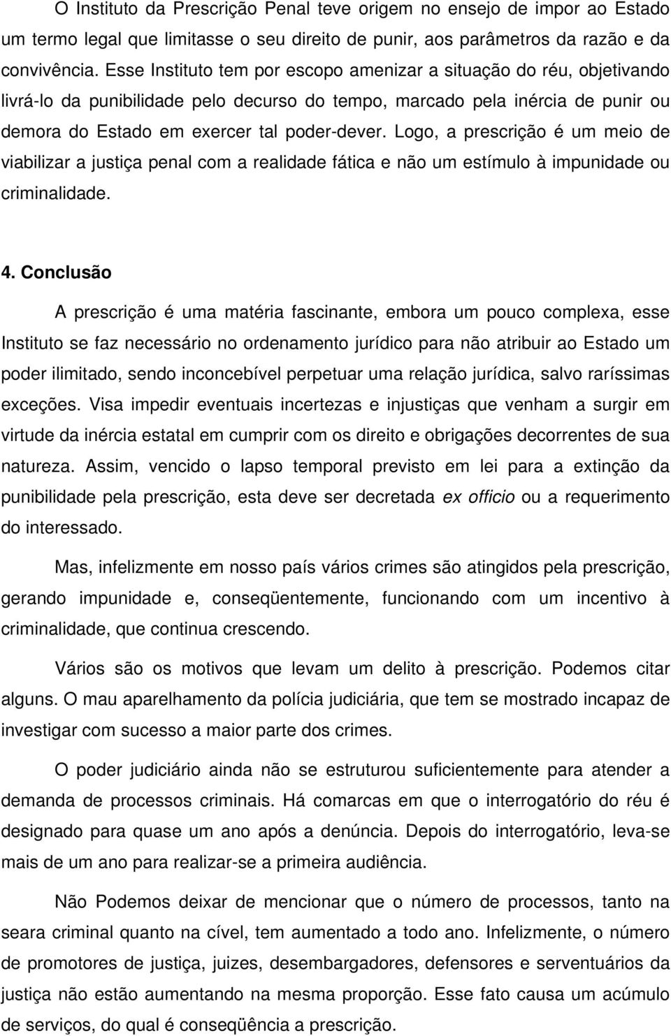 Logo, a prescrição é um meio de viabilizar a justiça penal com a realidade fática e não um estímulo à impunidade ou criminalidade. 4.