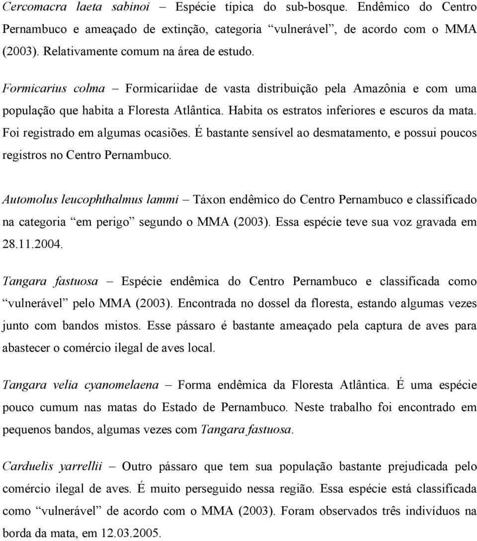 Foi registrado em algumas ocasiões. É bastante sensível ao desmatamento, e possui poucos registros no Centro Pernambuco.