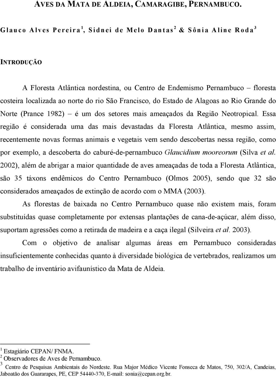 Francisco, do Estado de Alagoas ao Rio Grande do Norte (Prance 1982) é um dos setores mais ameaçados da Região Neotropical.