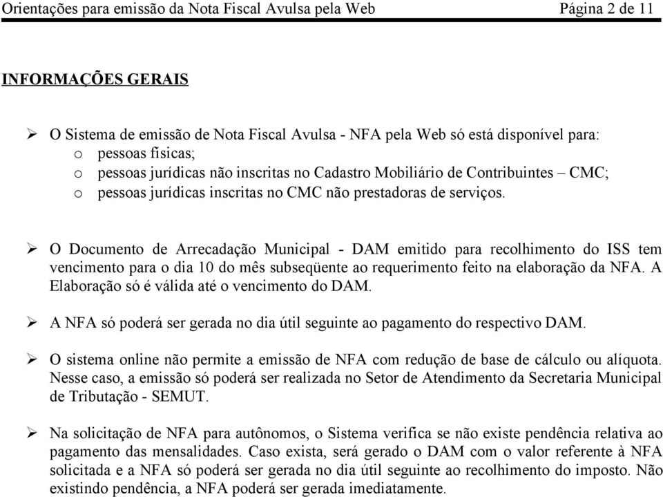 O Documento de Arrecadação Municipal - DAM emitido para recolhimento do ISS tem vencimento para o dia 10 do mês subseqüente ao requerimento feito na elaboração da NFA.
