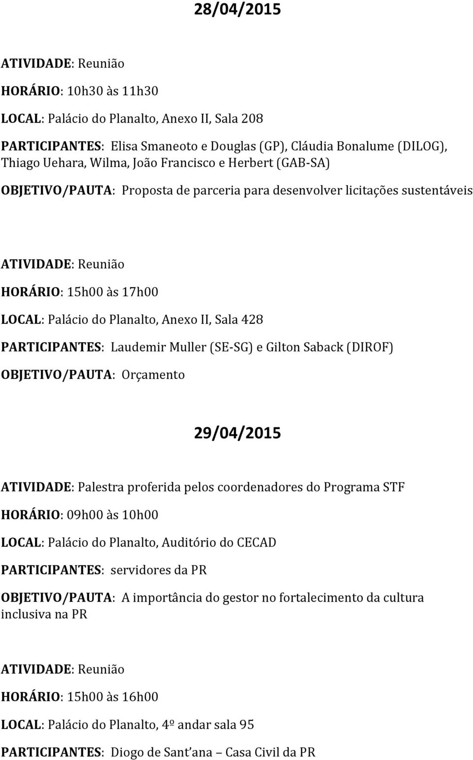 OBJETIVO/PAUTA: Orçamento 29/04/2015 ATIVIDADE: Palestra proferida pelos coordenadores do Programa STF HORÁRIO: 09h00 às 10h00 LOCAL: Palácio do Planalto, Auditório do CECAD PARTICIPANTES: