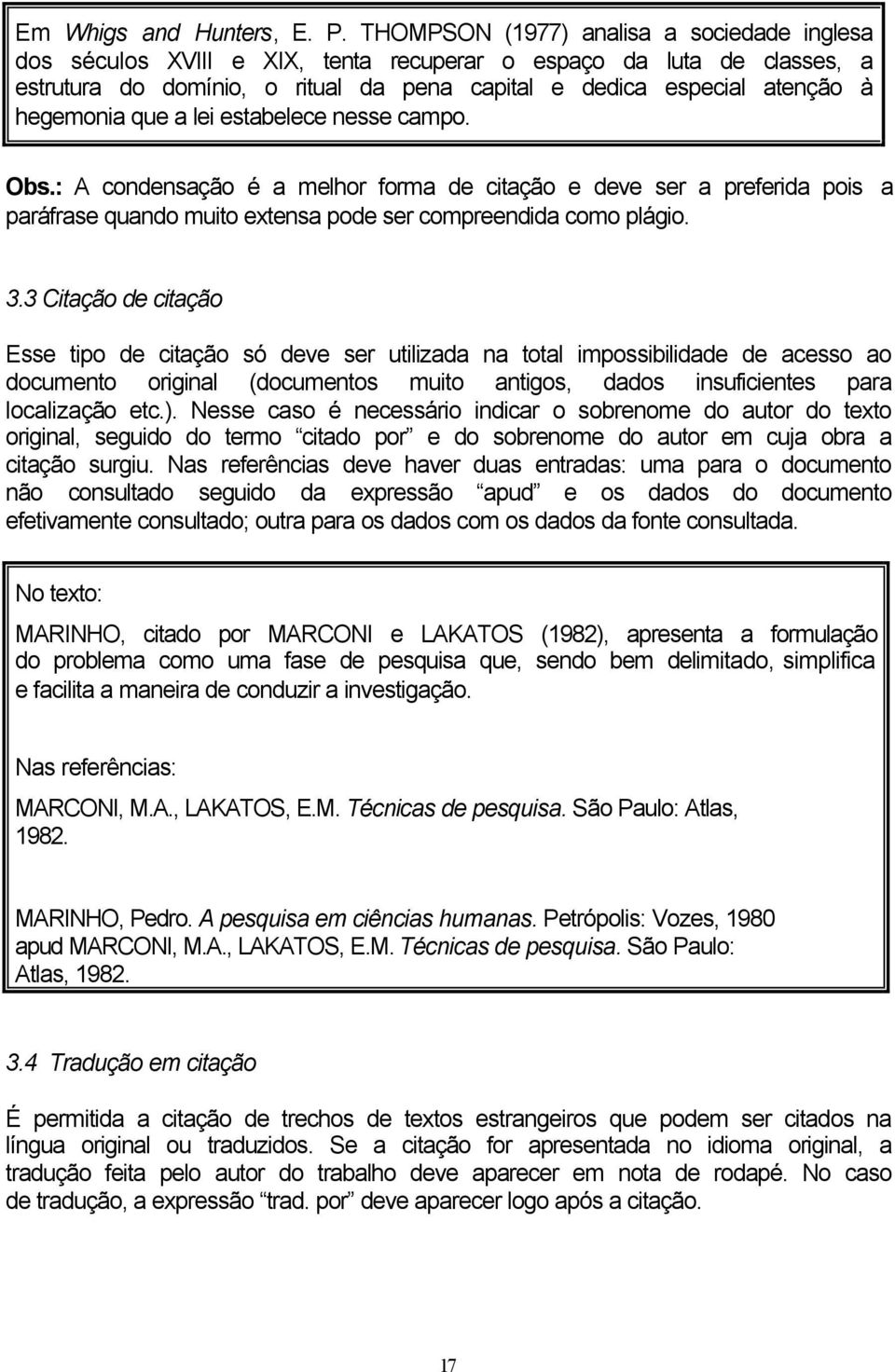 hegemonia que a lei estabelece nesse campo. Obs.: A condensação é a melhor forma de citação e deve ser a preferida pois a paráfrase quando muito extensa pode ser compreendida como plágio. 3.