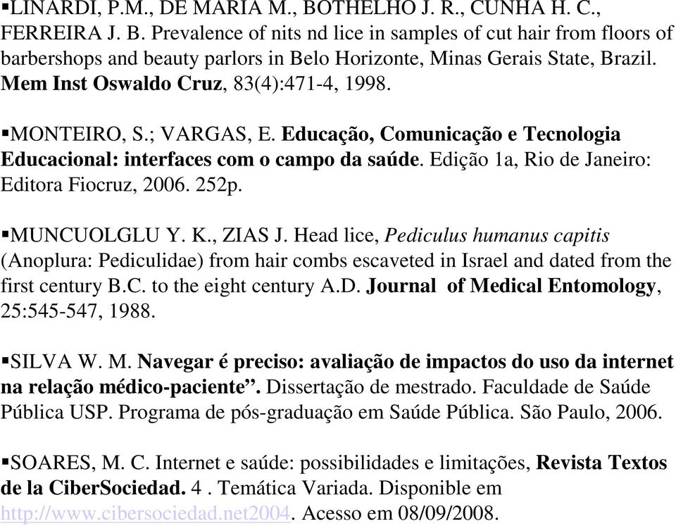 252p.!MUNCUOLGLU Y. K., ZIAS J. Head lice, Pediculus humanus capitis (Anoplura: Pediculidae) from hair combs escaveted in Israel and dated from the first century B.C. to the eight century A.D.