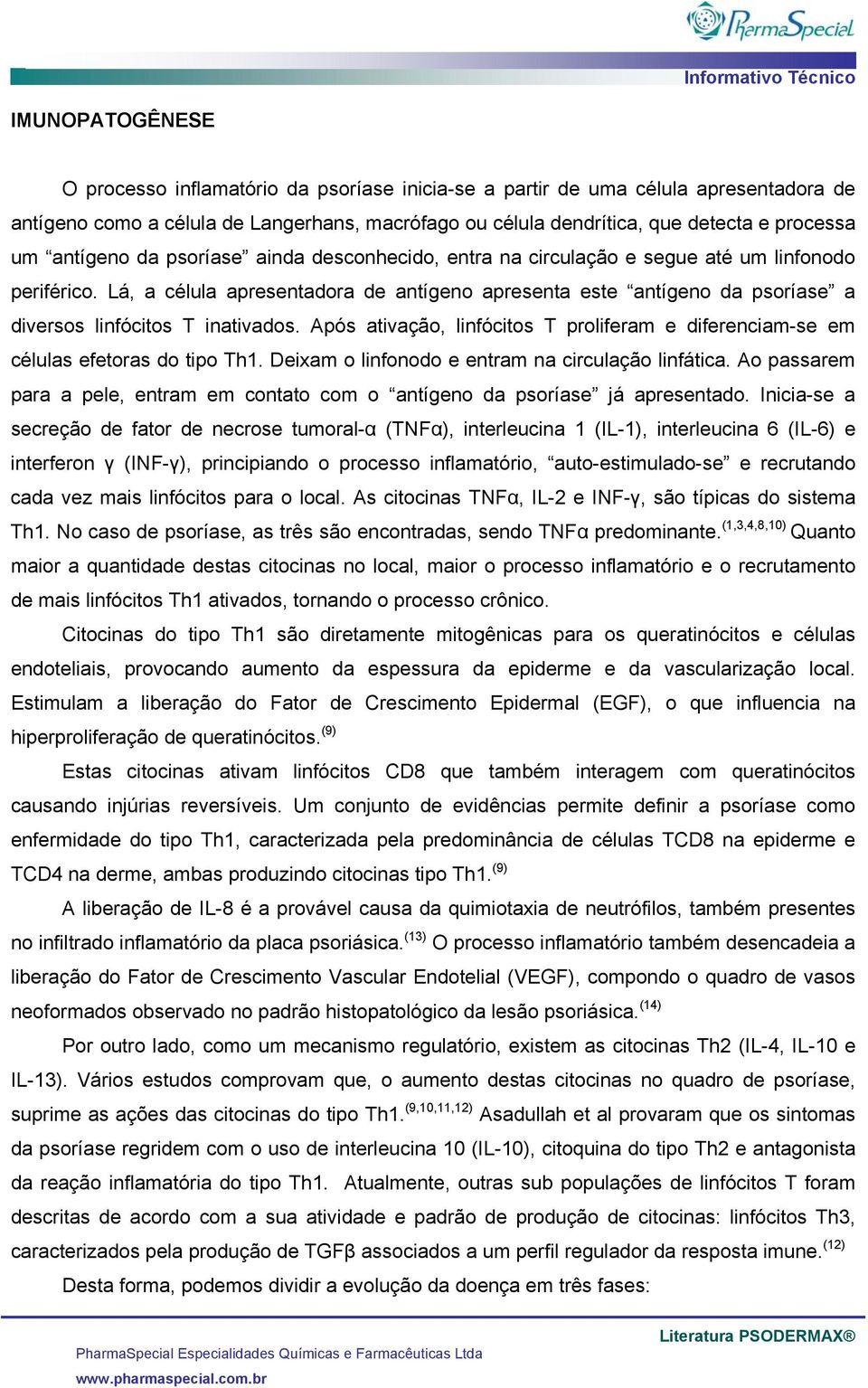 Lá, a célula apresentadora de antígeno apresenta este antígeno da psoríase a diversos linfócitos T inativados. Após ativação, linfócitos T proliferam e diferenciam-se em células efetoras do tipo Th1.