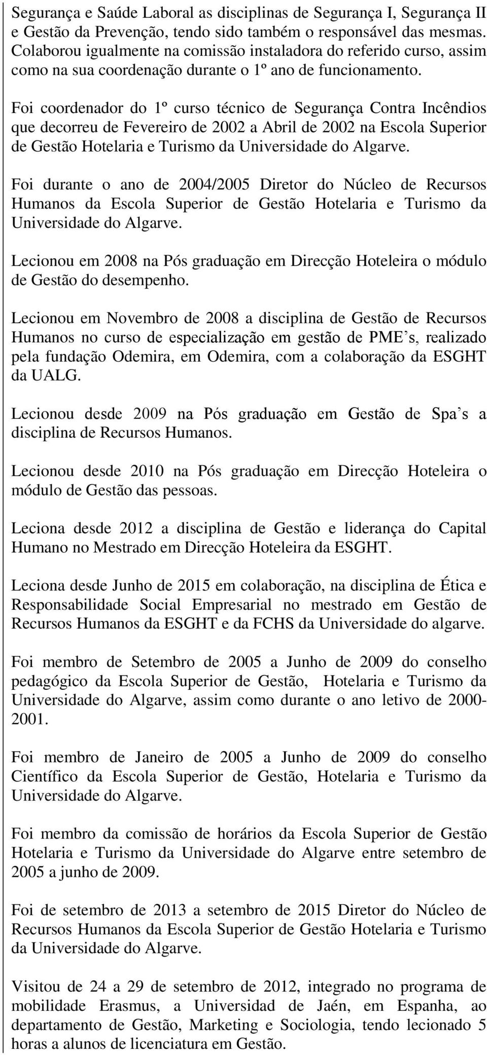 Foi coordenador do 1º curso técnico de Segurança Contra Incêndios que decorreu de Fevereiro de 2002 a Abril de 2002 na Escola Superior de Gestão Hotelaria e Turismo da Universidade do Algarve.