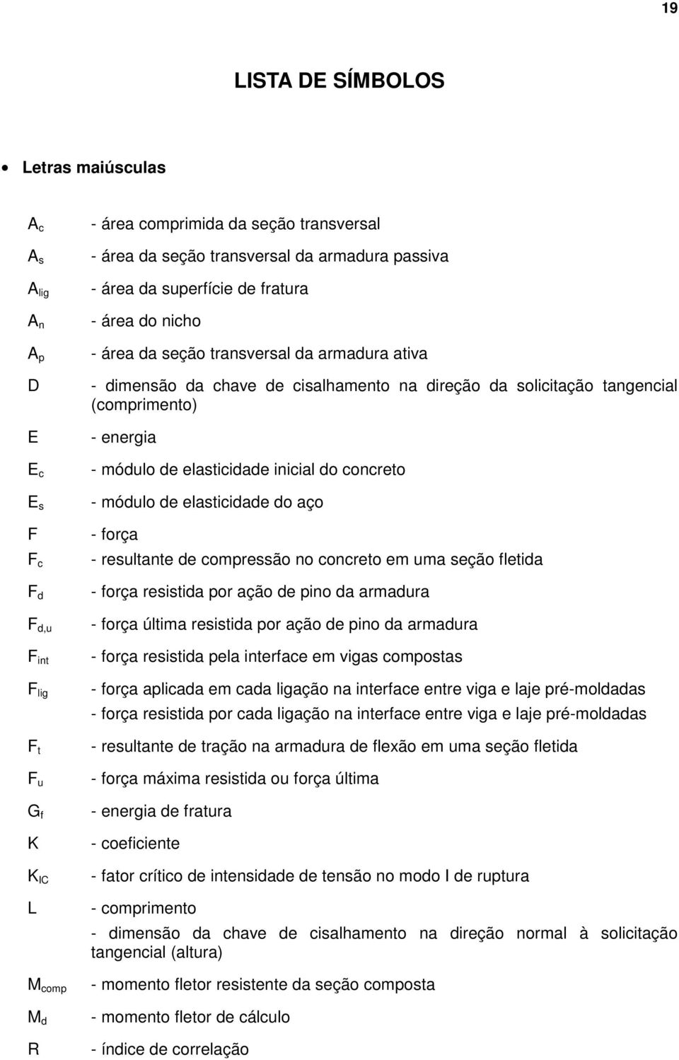 (comprimento) - energia - módulo de elasticidade inicial do concreto - módulo de elasticidade do aço - força - resultante de compressão no concreto em uma seção fletida - força resistida por ação de