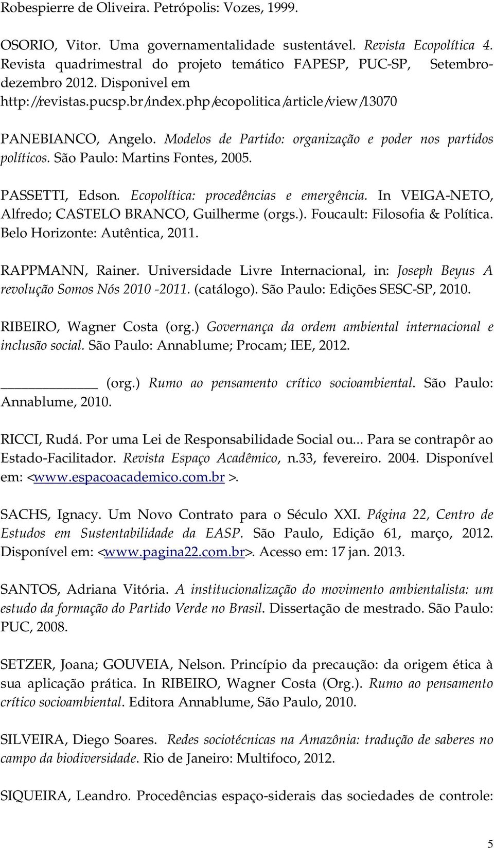 Modelos de Partido: organização e poder nos partidos políticos. São Paulo: Martins Fontes, 2005. PASSETTI, Edson. Ecopolítica: procedências e emergência.