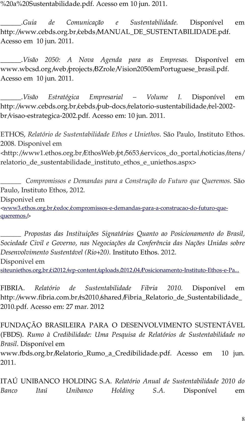 pdf. Acesso em: 10 jun. 2011. ETHOS, Relatório de Sustentabilidade Ethos e Uniethos. São Paulo, Instituto Ethos. 2008. Disponivel em <http://www1.ethos.org.