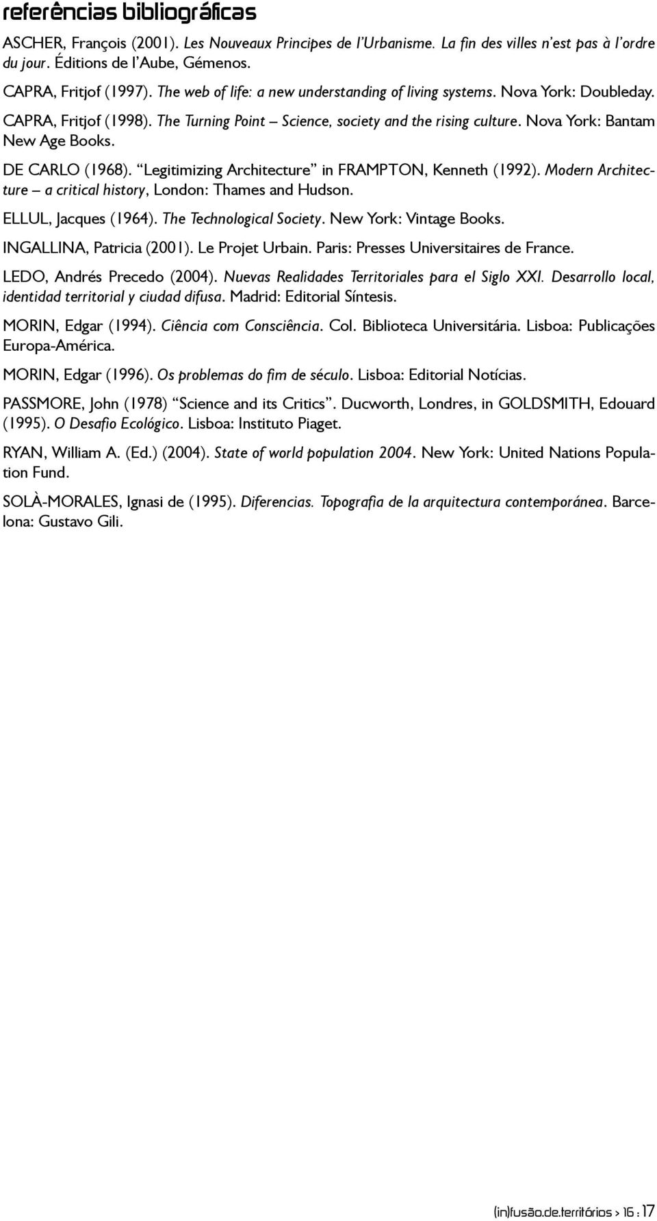 DE CARLO (1968). Legitimizing Architecture in FRAMPTON, Kenneth (1992). Modern Architecture a critical history, London: Thames and Hudson. ELLUL, Jacques (1964). The Technological Society.