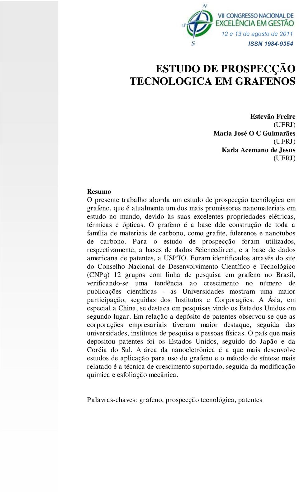 O grafeno é a base dde construção de toda a família de materiais de carbono, como grafite, fulerenos e nanotubos de carbono.