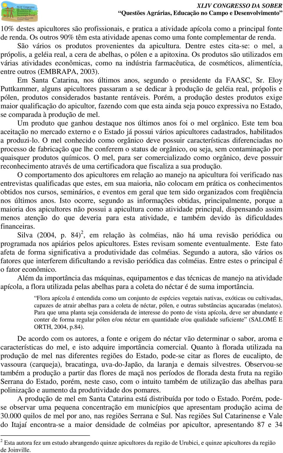 Os produtos são utilizados em várias atividades econômicas, como na indústria farmacêutica, de cosméticos, alimentícia, entre outros (EMBRAPA, 2003).