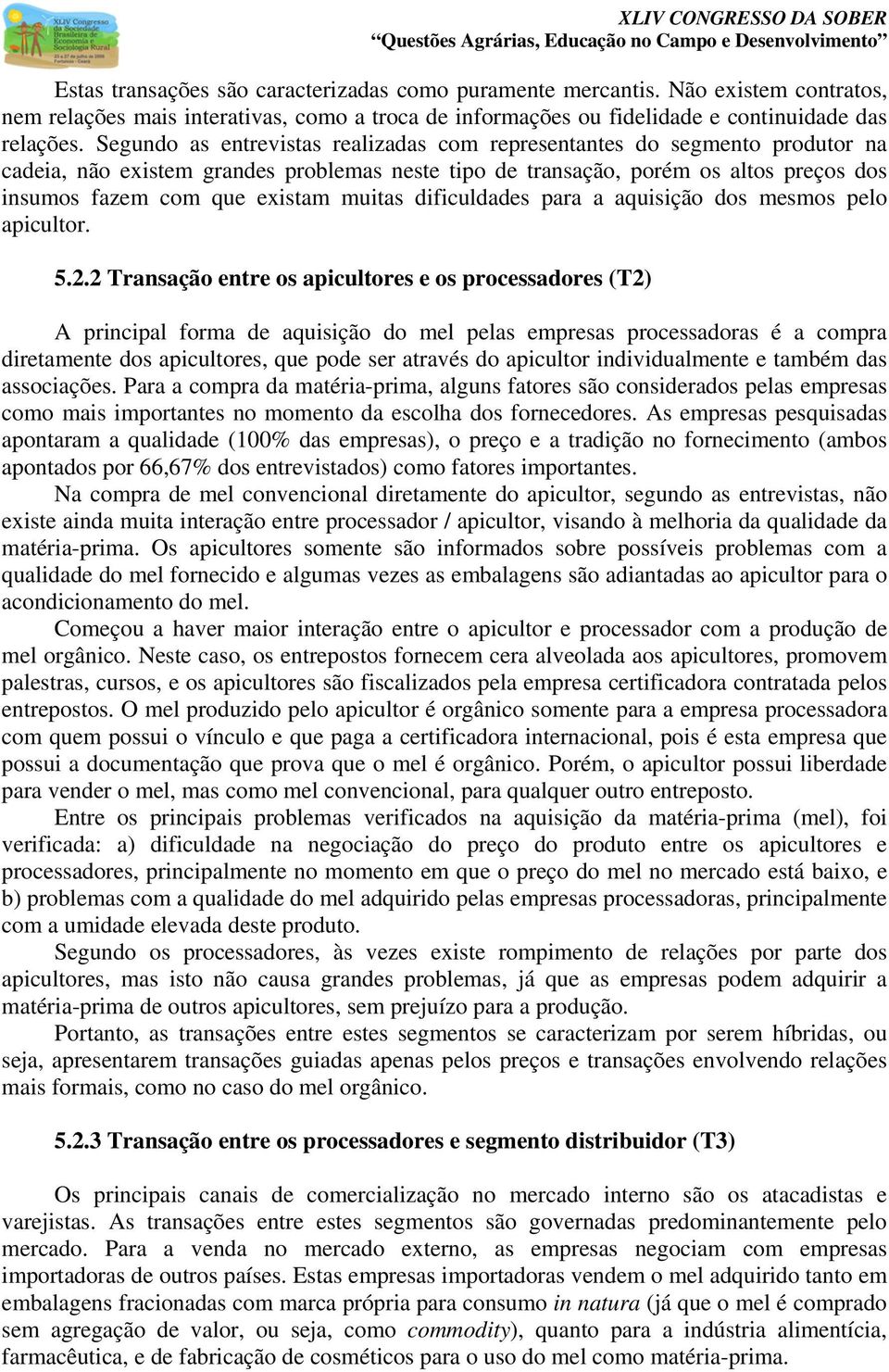 muitas dificuldades para a aquisição dos mesmos pelo apicultor. 5.2.