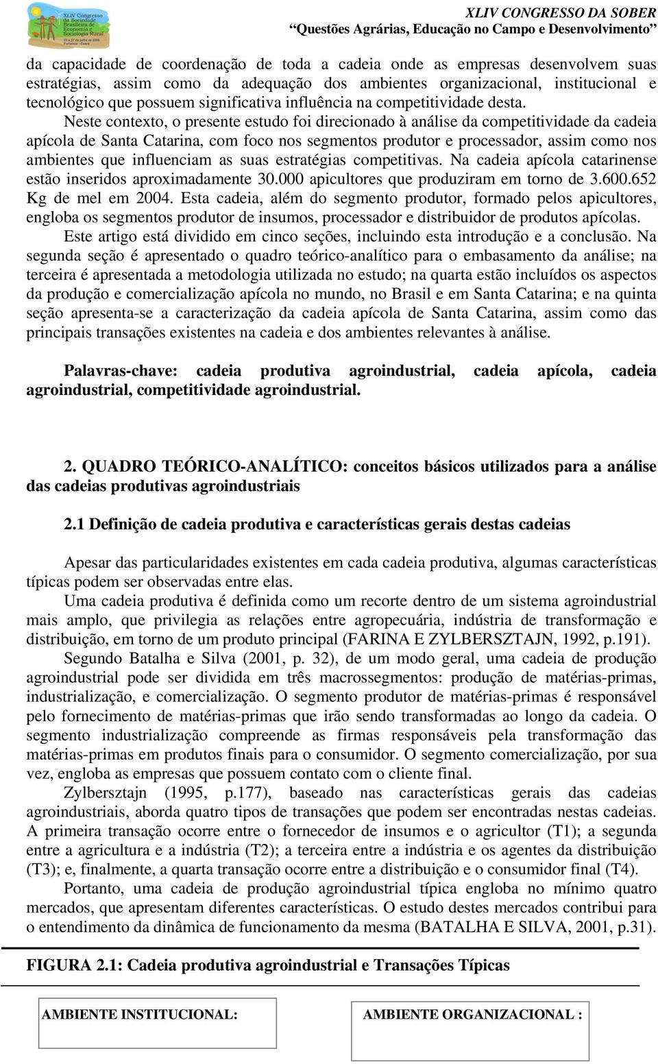 Neste contexto, o presente estudo foi direcionado à análise da competitividade da cadeia apícola de Santa Catarina, com foco nos segmentos produtor e processador, assim como nos ambientes que