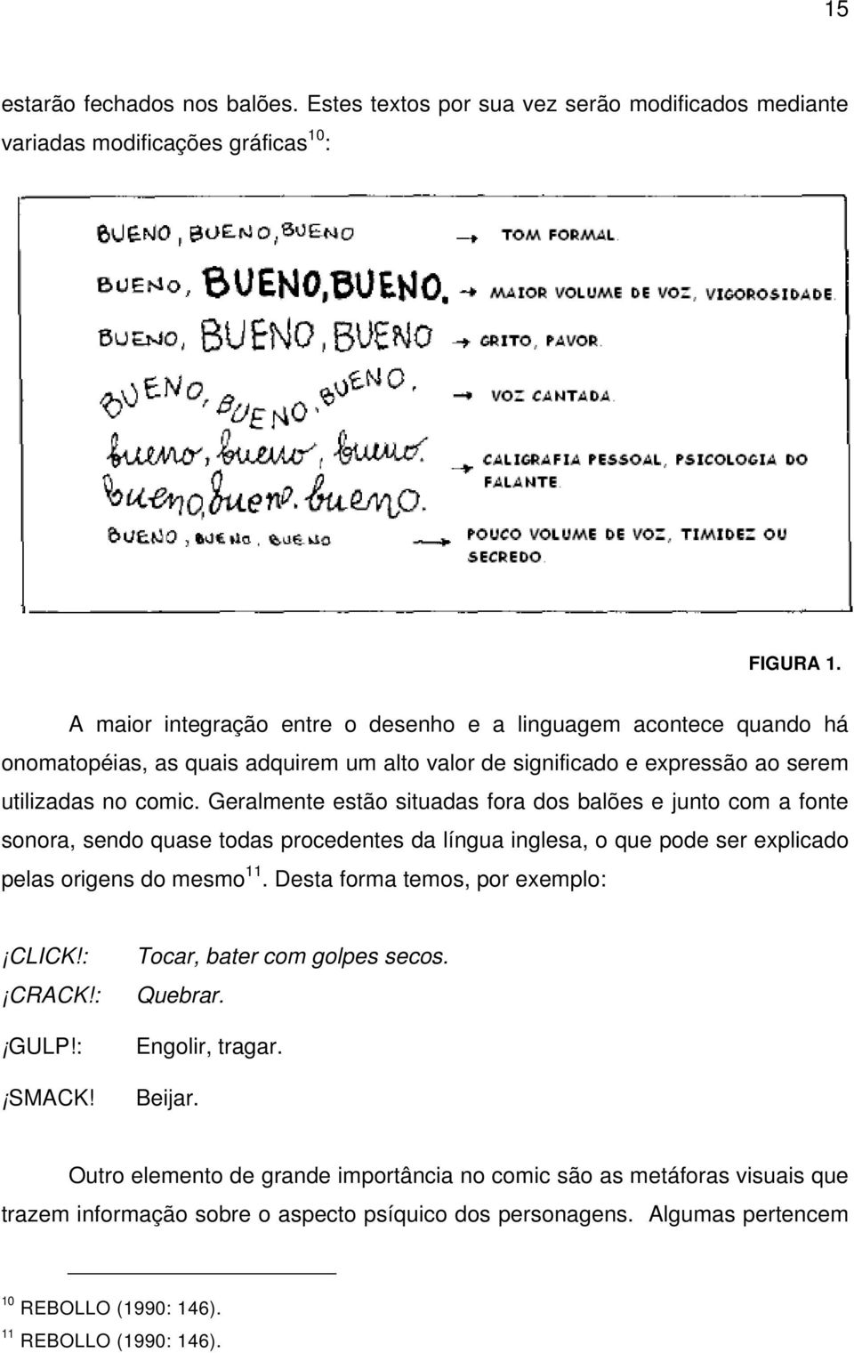 Geralmente estão situadas fora dos balões e junto com a fonte sonora, sendo quase todas procedentes da língua inglesa, o que pode ser explicado pelas origens do mesmo 11.