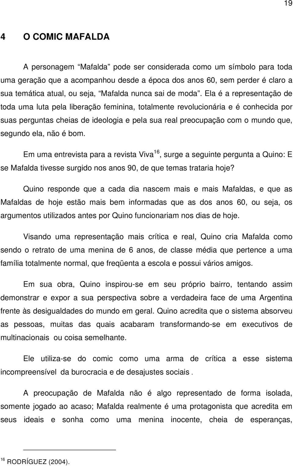 Ela é a representação de toda uma luta pela liberação feminina, totalmente revolucionária e é conhecida por suas perguntas cheias de ideologia e pela sua real preocupação com o mundo que, segundo