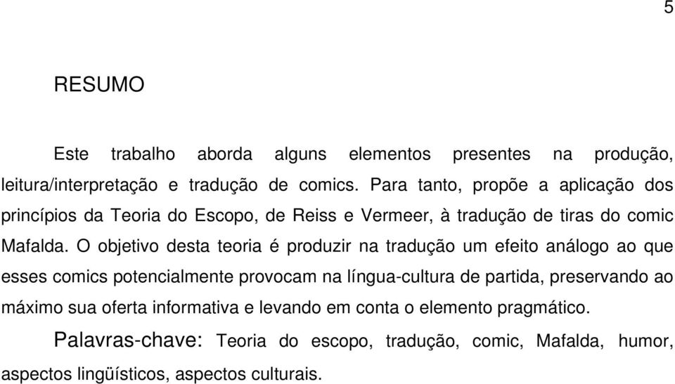 O objetivo desta teoria é produzir na tradução um efeito análogo ao que esses comics potencialmente provocam na língua-cultura de partida,