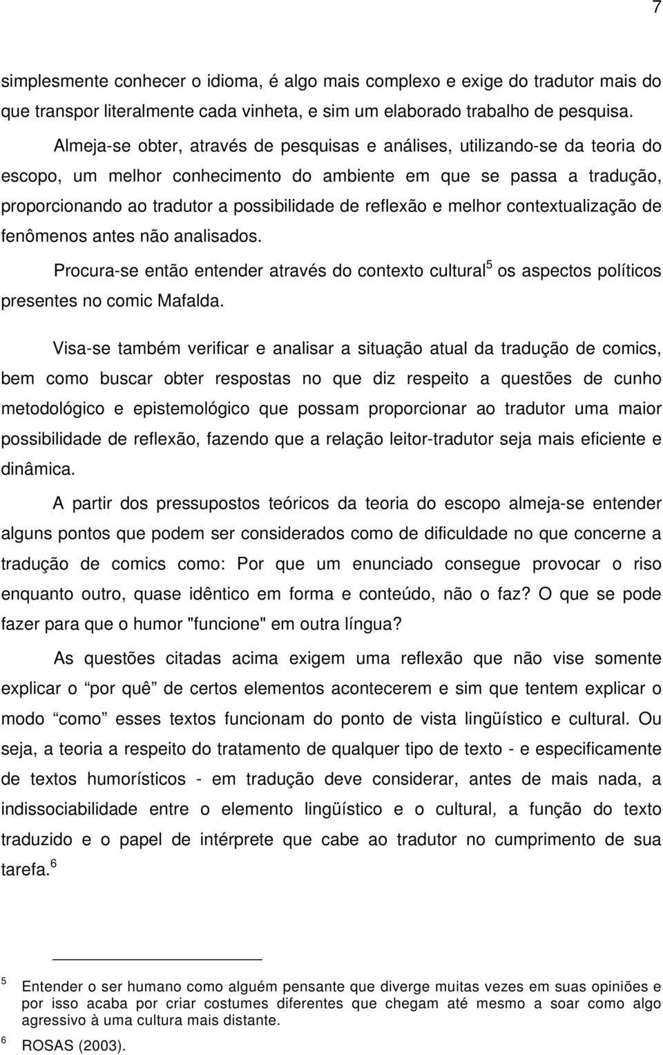 reflexão e melhor contextualização de fenômenos antes não analisados. Procura-se então entender através do contexto cultural 5 os aspectos políticos presentes no comic Mafalda.