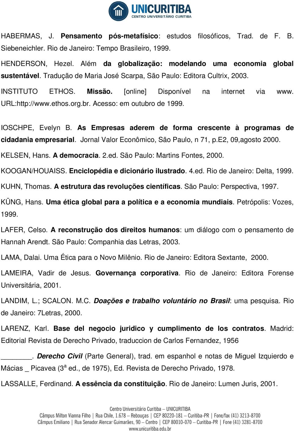 URL:http://www.ethos.org.br. Acesso: em outubro de 1999. IOSCHPE, Evelyn B. As Empresas aderem de forma crescente à programas de cidadania empresarial. Jornal Valor Econômico, São Paulo, n 71, p.