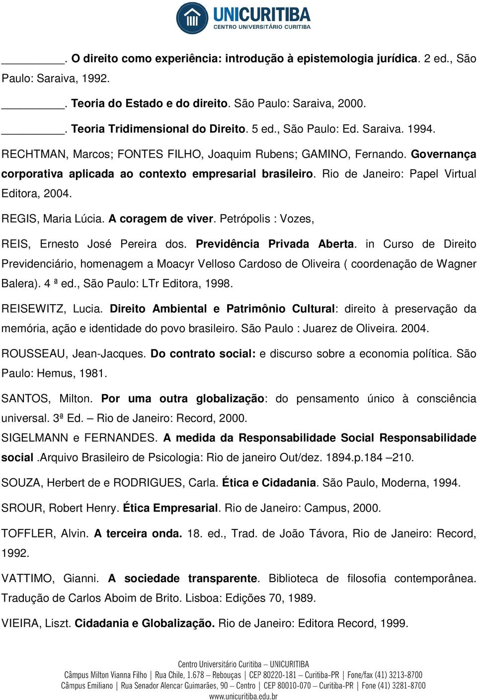 Rio de Janeiro: Papel Virtual Editora, 2004. REGIS, Maria Lúcia. A coragem de viver. Petrópolis : Vozes, REIS, Ernesto José Pereira dos. Previdência Privada Aberta.