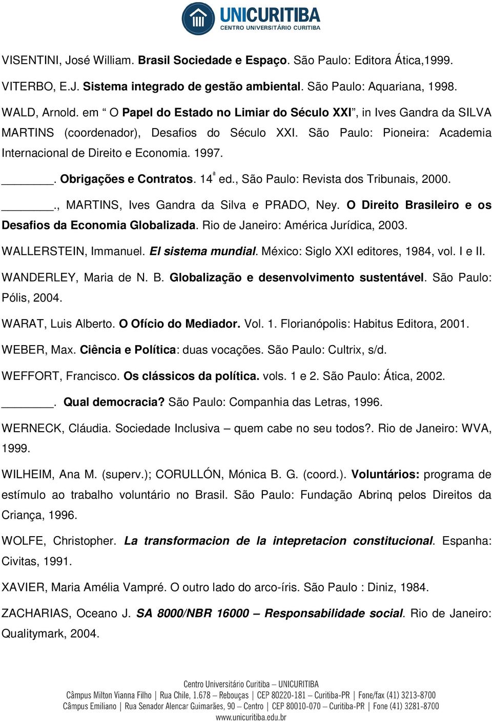 . Obrigações e Contratos. 14 ª ed., São Paulo: Revista dos Tribunais, 2000.., MARTINS, Ives Gandra da Silva e PRADO, Ney. O Direito Brasileiro e os Desafios da Economia Globalizada.