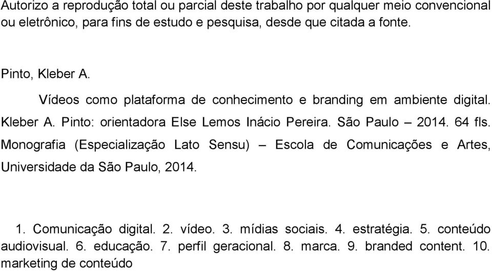 São Paulo 2014. 64 fls. Monografia (Especialização Lato Sensu) Escola de Comunicações e Artes, Universidade da São Paulo, 2014. 1. Comunicação digital. 2. vídeo.