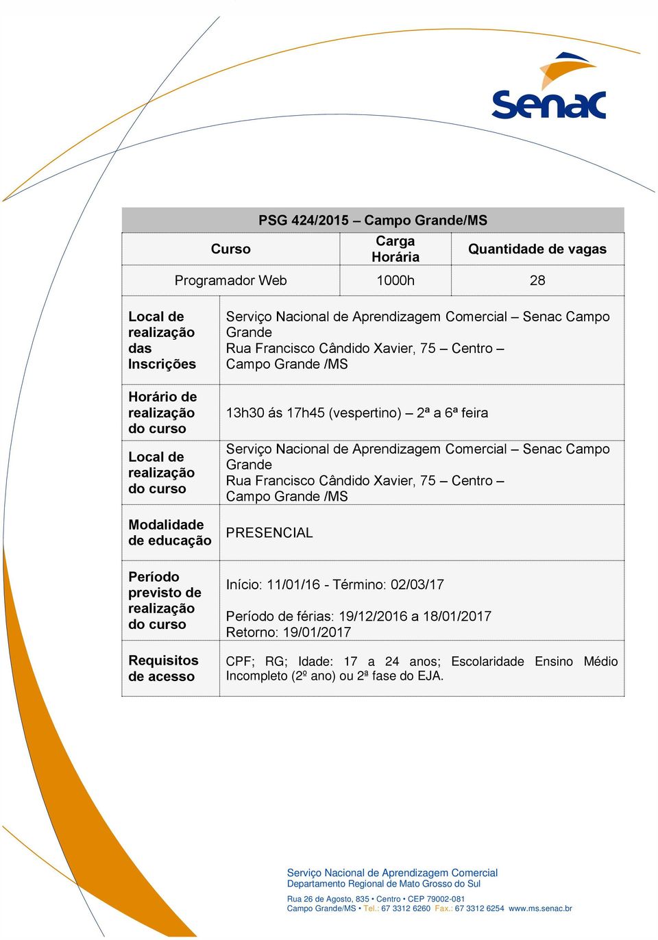 Senac Campo Grande Rua Francisco Cândido Xavier, 75 Centro Campo Grande /MS PRESENCIAL Período previsto de realização do curso Requisitos de acesso Início: 11/01/16 -