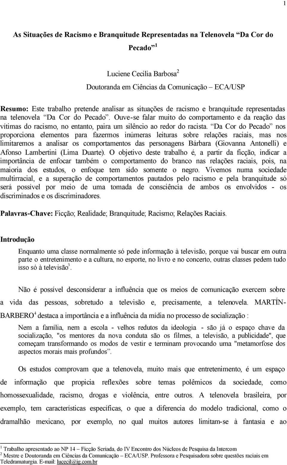 Ouve-se falar muito do comportamento e da reação das vítimas do racismo, no entanto, paira um silêncio ao redor do racista.