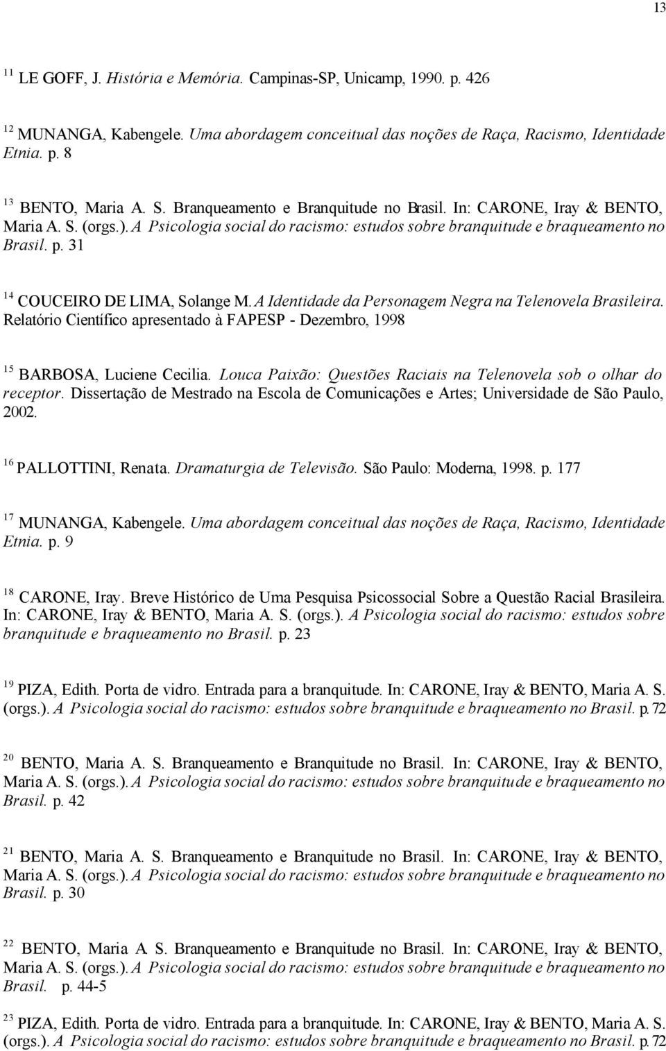 31 14 COUCEIRO DE LIMA, Solange M. A Identidade da Personagem Negra na Telenovela Brasileira. Relatório Científico apresentado à FAPESP - Dezembro, 1998 15 BARBOSA, Luciene Cecilia.